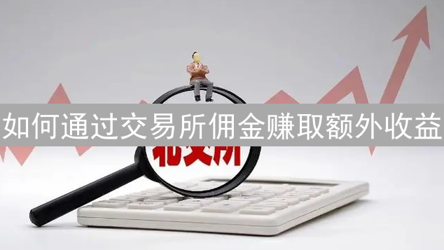 如何通过交易所佣金赚取额外收益