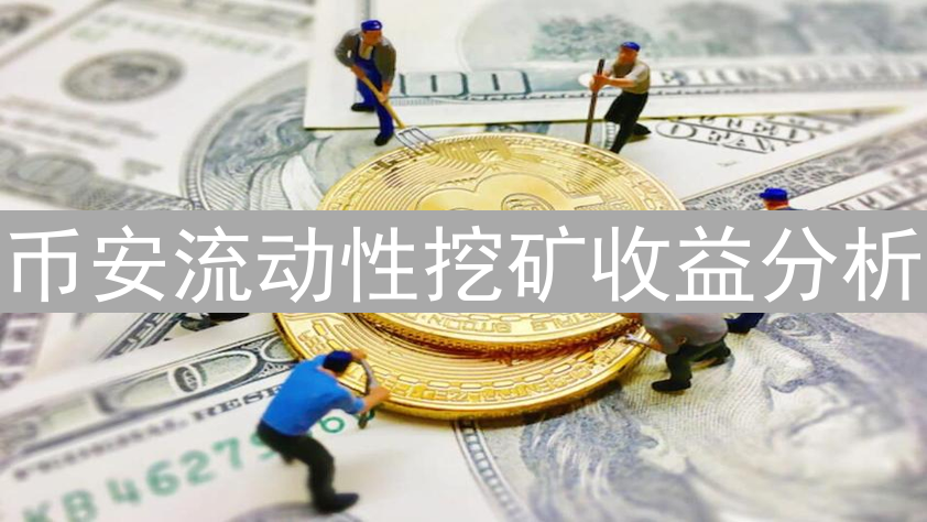 币安流动性挖矿收益分析：如何最大化您的挖矿回报？