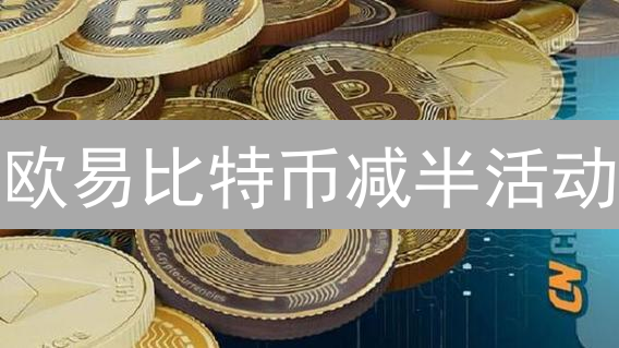 欧易比特币减半活动：机遇、挑战与多维度参与