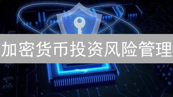 加密货币投资风险管理：策略与实战指南