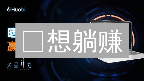 ¿想躺赚？火币推荐码，新人老手都该知道的秘密！