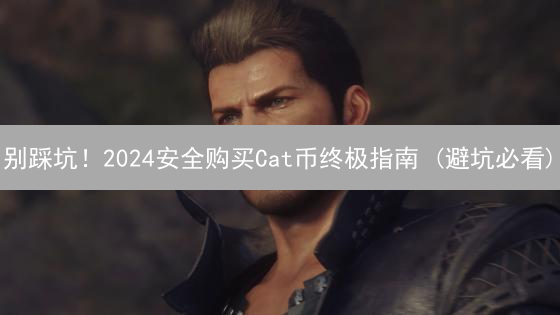 别踩坑！2024安全购买Cat币终极指南 (避坑必看)