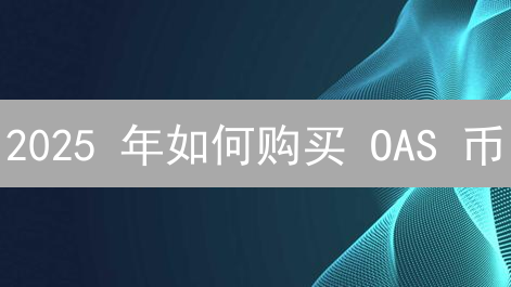 2025 年如何购买 OAS 币？交易所推荐与购买指南