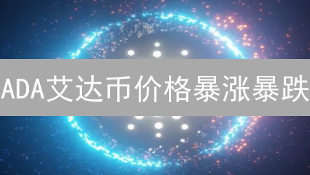 ADA艾达币价格暴涨暴跌？历史走势深度分析与未来展望！