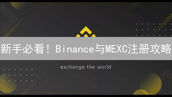 新手必看！Binance与MEXC注册攻略：快速开启数字货币之旅