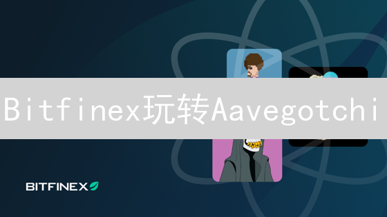 Bitfinex玩转Aavegotchi：新手入坑指南，速领你的数字萌宠！