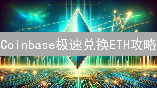 Coinbase极速兑换ETH攻略：新手也能玩转DeFi代币！