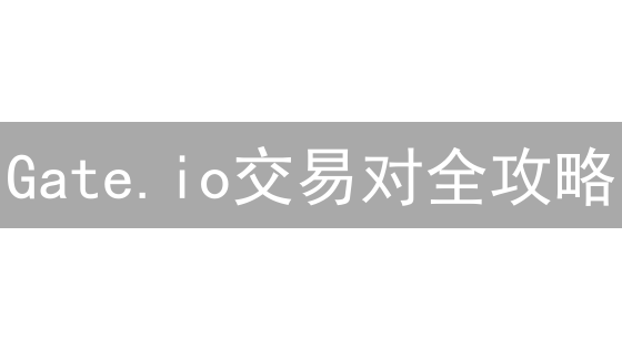 Gate.io交易对全攻略：快速查询，交易不再迷茫！