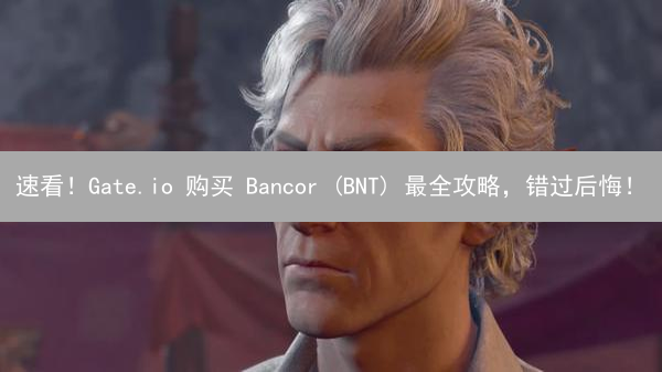 速看！Gate.io 购买 Bancor (BNT) 最全攻略，错过后悔！