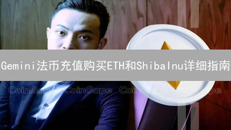 Gemini法币充值购买ETH和ShibaInu详细指南