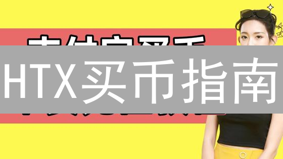 HTX买币指南：新手也能轻松玩转加密货币！
