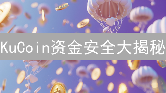 KuCoin资金安全大揭秘：你的币安全吗？（2024最新）