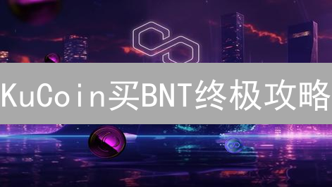 KuCoin买BNT终极攻略：省钱技巧大揭秘！