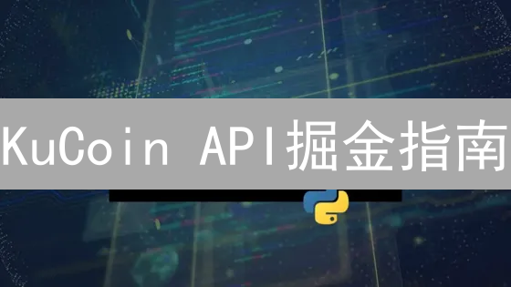 KuCoin API掘金指南：掌握交易秘钥，玩转加密货币市场！