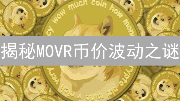 揭秘MOVR币价波动之谜：未来能否再创新高？