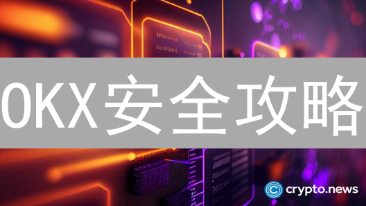 OKX安全攻略：5招解锁高安全性，护航你的加密资产！