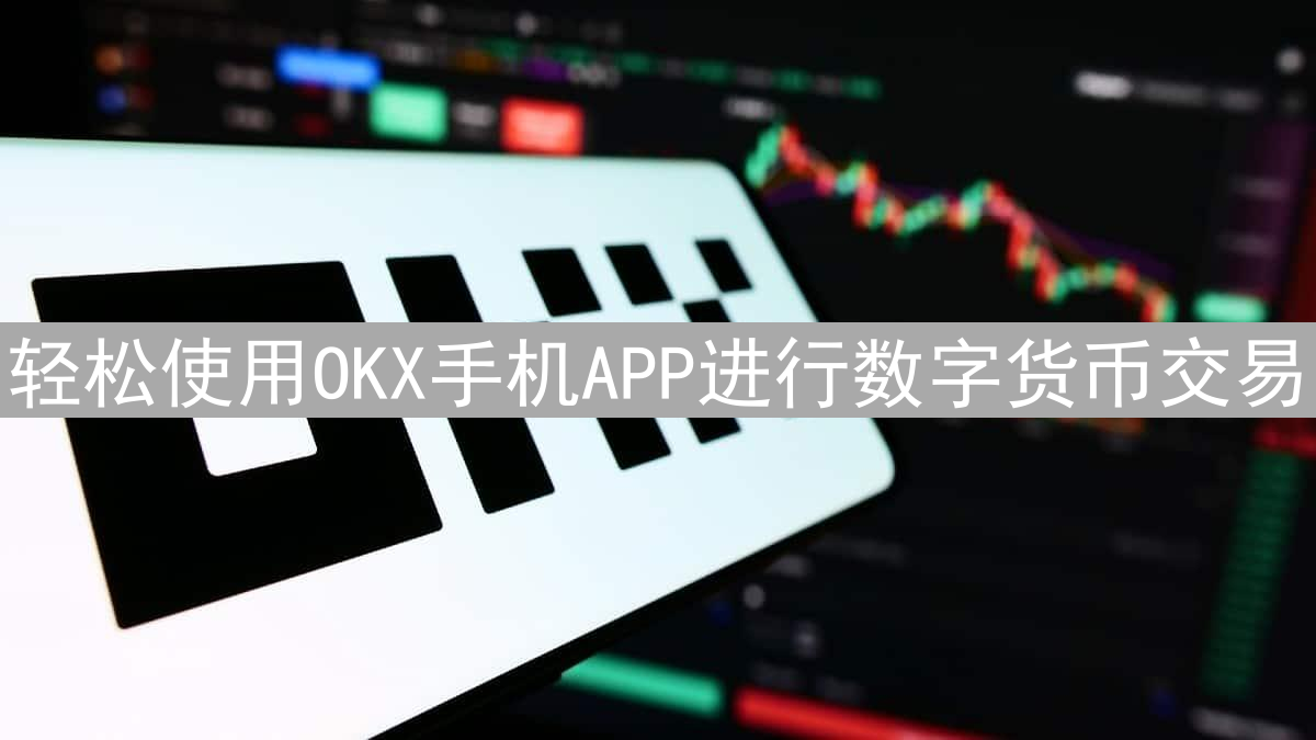 轻松使用OKX手机APP进行数字货币交易