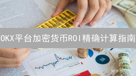OKX平台加密货币ROI精确计算指南：投资回报最大化策略