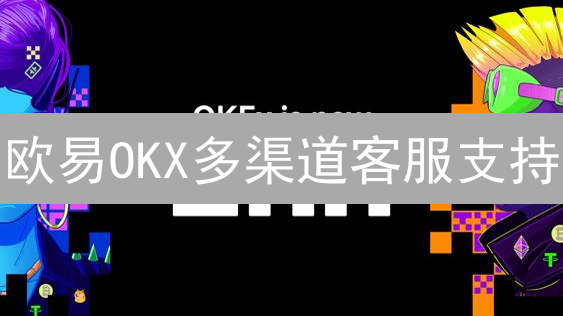欧易OKX多渠道客服支持：无缝连接全球加密货币用户体验