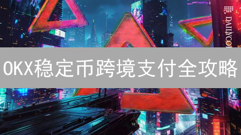 OKX稳定币跨境支付全攻略：告别高额手续费！