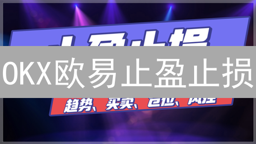 OKX欧易止盈止损：如何躺赚？新手必看教程！