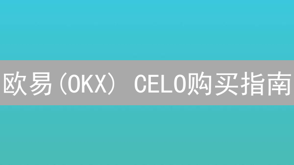 欧易(OKX) CELO购买指南：新手入门到精通
