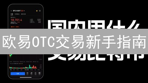 欧易OTC交易新手指南：安全买卖数字货币，避坑技巧全掌握！
