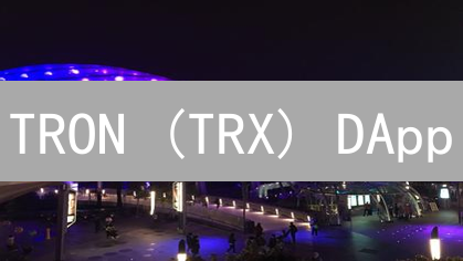 TRON (TRX) DApp：有哪些值得推荐的？新手必看！
