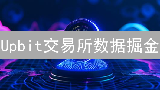 Upbit交易所数据掘金：7招炼成顶级加密货币分析师！